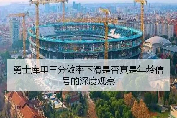 勇士库里三分效率下滑是否真是年龄信号的深度观察